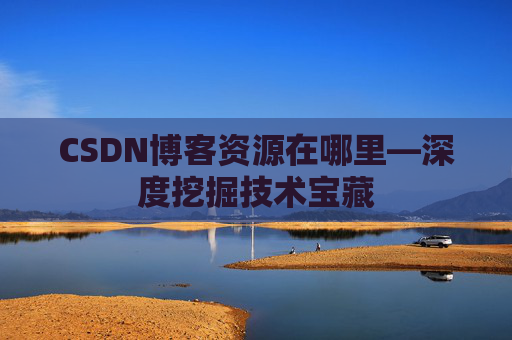 CSDN博客资源在哪里—深度挖掘技术宝藏
